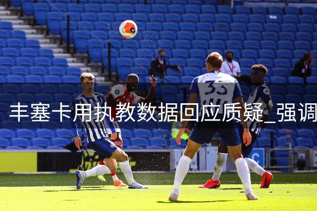 丰塞卡用执教数据回应质疑 强调自己是里昂近年最佳教练
